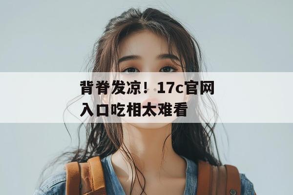 背脊发凉！17c官网入口吃相太难看